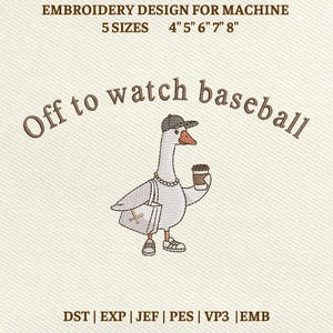 May include: Embroidery design featuring a cartoon goose wearing a baseball cap, necklace, and sneakers, carrying a coffee cup and a tote bag. Text reads "Off to watch baseball." Design sizes are 4", 5", 6", 7", and 8".