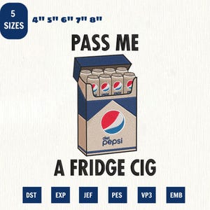 May include: An embroidered design featuring a cigarette pack with the text "PASS ME" and "A FRIDGE CIG." The pack is navy blue and tan, with a Diet Pepsi logo. The design includes sizes from 4" to 8".
