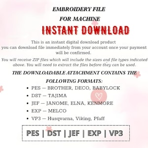 May include: Digital embroidery file for machine with the text "INSTANT DOWNLOAD". The downloadable attachment contains the following formats: PES, DST, JEF, EXP, and VP3. The file is available for instant download after purchase.