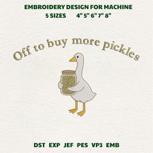 May include: Embroidery design featuring a cartoon goose holding a jar of pickles, with the text "Off to buy more pickles." Includes sizes 4", 5", 6", 7", and 8". The design is for machine embroidery.