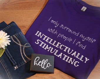 I Only Surround Myself With People I Find Intellectually Stimulating T-Shirt, My Girl T-Shirt, Movie Quote T-Shirt