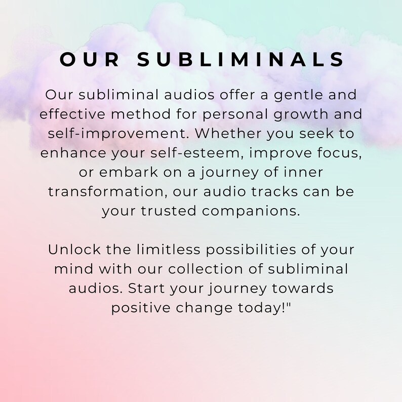 May include: Text on a pink and blue background that reads "Our Subliminals" and describes how subliminal audios can help with personal growth and self-improvement. The text also says "Unlock the limitless possibilities of your mind with our collection of subliminal audios. Start your journey towards positive change today!"