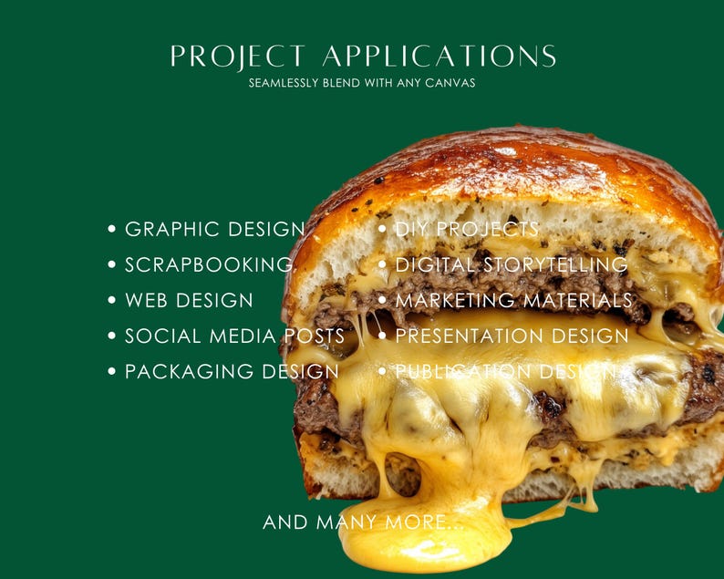 May include: A close-up of a juicy cheeseburger with melted cheese dripping down the side. The burger is on a green background with text listing various project applications, including graphic design, scrapbooking, web design, social media posts, packaging design, DIY projects, digital storytelling, marketing materials, presentation design, and publication design. The text also includes the phrase "Seamlessly blend with any canvas" and "And many more..."