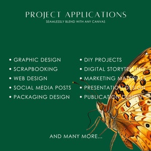 May include: A green background with a butterfly illustration. The text "PROJECT APPLICATIONS" is at the top of the image. The text "SEAMLESSLY BLEND WITH ANY CANVAS" is below the title. A list of design project ideas is listed below the text. The list includes: Graphic Design, Scrapbooking, Web Design, Social Media Posts, Packaging Design, DIY Projects, Digital Storytelling, Marketing Materials, Presentation Design, and Publication Design. The text "AND MANY MORE..." is at the bottom of the image.