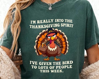 Funny I'm Really Into The Thanksgiving Spirit I've Given The Bird shirt,turkey graphic tee,Thanksgiving Dinner Shirt
