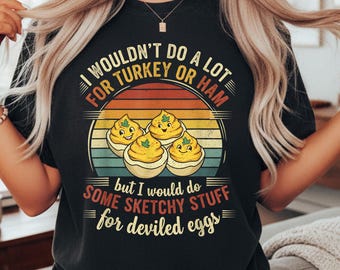 Vintage I Wouldn't Do A Lot for Turkey Or Ham But I Would Do Sketchy shirt,deviled egg shirt,family holiday tee,thanksgiving humor shirt
