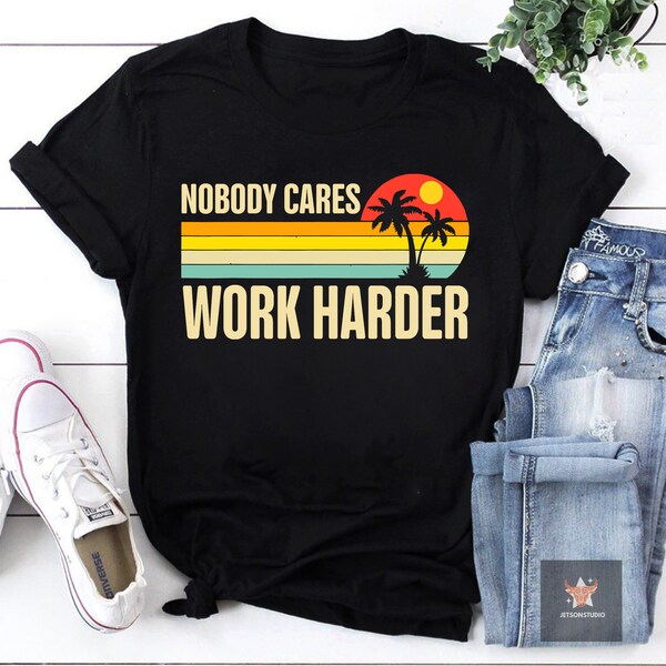 Retro Vintage Nobody Cares Work Harder Vintage T-Shirt, Vacation Shirt, Holiday Shirt, Summer Vacation Shirt, Beach Vacation Shirt