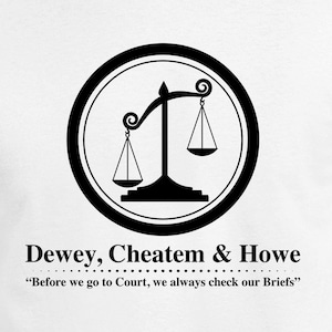 May include: White t-shirt featuring a black graphic of a balanced scale within a circle. Below the graphic, the text reads "Dewey, Cheatem & Howe" and "Before we go to Court, we always check our Briefs".