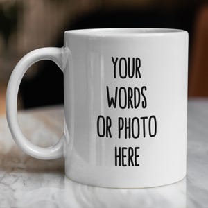 Custom Photo Mug, Design Your Own Mug, Create Your Own Mug, Logo Mug, Personalized Mug, Custom Name Mug, Coffee Mug, Picture Mug, Mug Gifts