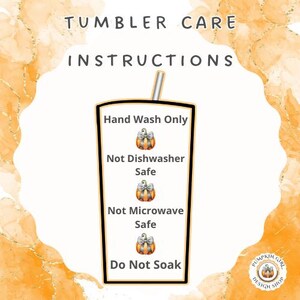 May include: Tumbler care instructions with a pumpkin graphic. Hand wash only. Not dishwasher safe. Not microwave safe. Do not soak.