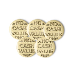 May include: Five round, yellow buttons with the text "NO CASH VALUE" in brown lettering. The buttons are arranged in a circle.
