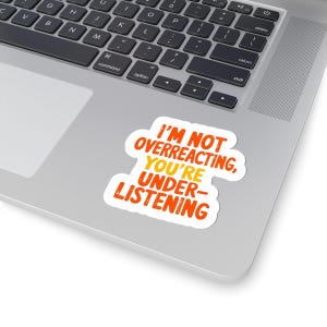I&#39;m not overreacting, you&#39;re underlistening Funny Kiss-Cut Stickers - Perfect for Laptops, Water Bottles, Journals, Gift for Friends