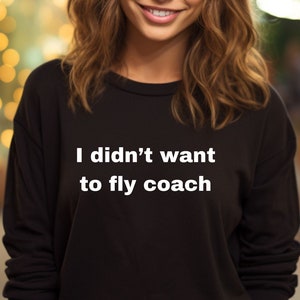 The Real Housewives Fan Apparel I didn't want to fly coach Jenna Lyons RHONY Sweatshirt Real Housewives Merch Bravo Gift for Bravo Fan image 1