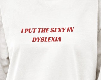 I Put The Sexy in Dyslexia T-Shirt, Funny Quote Shirt, Possum Meme Shirt, Stupid Gift Exchange, Weird Shirt Exchange, Unhinged Shirt Weird