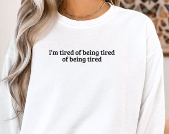 I'm Tired Of Being Tired Sweatshirt, Tired Sweatshirt, Women's Sweatshirt, Women's Sweaters, Trendy Sweatshirt, Funny Sweatshirt, Gift Ideas