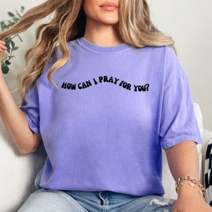How Can I Pray For You Shirt, Pray Tshirt, Prayer Tshirt, Faith Shirt, Christian Tshirt, Women&#39;s Shirts, Women&#39;s Tshirt, Prayer Shirt, Faith