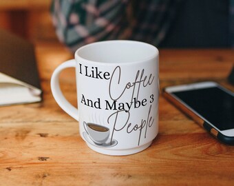 Funny Coffee Mug, I Like Coffee And Maybe 3 People