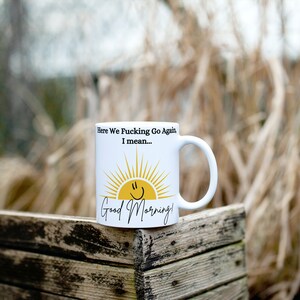 Good Morning Mug, Good Morning Coffee Mug, Sunshine Mug, Funny Coffee Mug, Here We Fucking Go Again Mug, Humorous Coffee Mug, Funny Mug Gift image 8