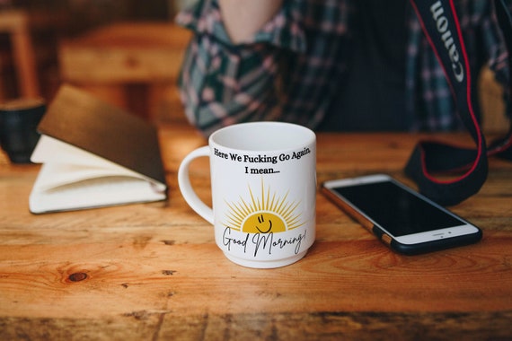 Good Morning Mug, Good Morning Coffee Mug, Sunshine Mug, Funny Coffee Mug, Here We Fucking Go Again Mug, Humorous Coffee Mug, Funny Mug Gift
