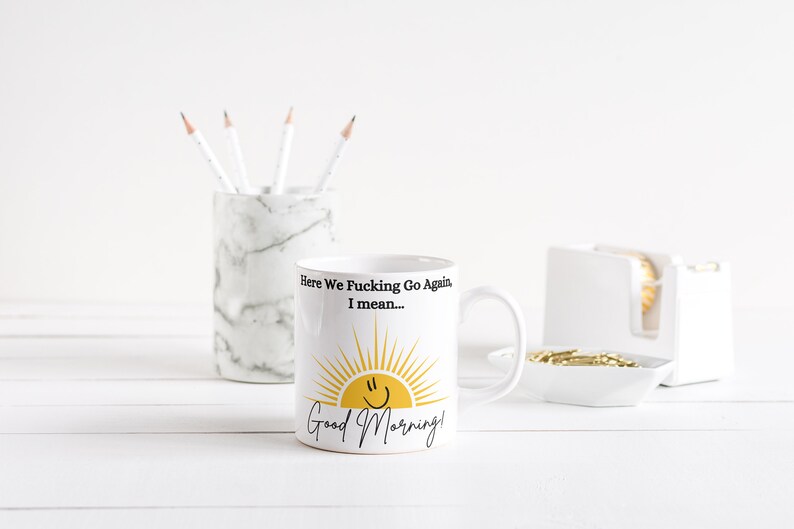 Good Morning Mug, Good Morning Coffee Mug, Sunshine Mug, Funny Coffee Mug, Here We Fucking Go Again Mug, Humorous Coffee Mug, Funny Mug Gift image 9