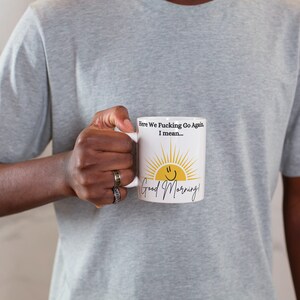 Good Morning Mug, Good Morning Coffee Mug, Sunshine Mug, Funny Coffee Mug, Here We Fucking Go Again Mug, Humorous Coffee Mug, Funny Mug Gift image 7
