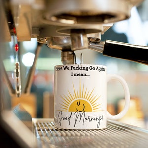 Good Morning Mug, Good Morning Coffee Mug, Sunshine Mug, Funny Coffee Mug, Here We Fucking Go Again Mug, Humorous Coffee Mug, Funny Mug Gift image 5