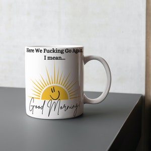 Good Morning Mug, Good Morning Coffee Mug, Sunshine Mug, Funny Coffee Mug, Here We Fucking Go Again Mug, Humorous Coffee Mug, Funny Mug Gift image 6