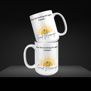 Good Morning Mug, Good Morning Coffee Mug, Sunshine Mug, Funny Coffee Mug, Here We Fucking Go Again Mug, Humorous Coffee Mug, Funny Mug Gift image 10