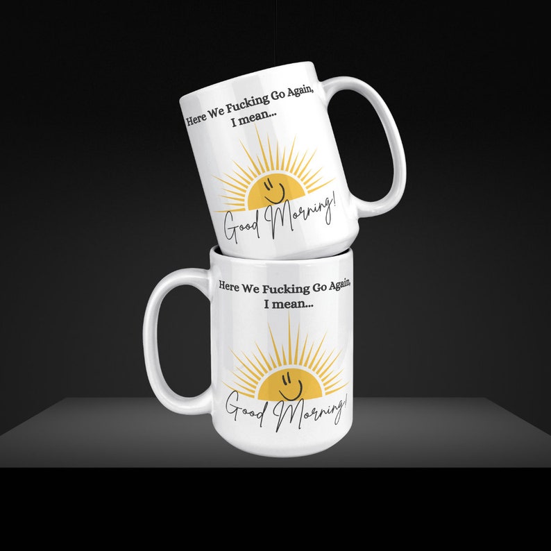 Good Morning Mug, Good Morning Coffee Mug, Sunshine Mug, Funny Coffee Mug, Here We Fucking Go Again Mug, Humorous Coffee Mug, Funny Mug Gift image 10