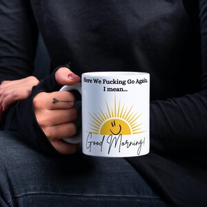 Good Morning Mug, Good Morning Coffee Mug, Sunshine Mug, Funny Coffee Mug, Here We Fucking Go Again Mug, Humorous Coffee Mug, Funny Mug Gift image 4
