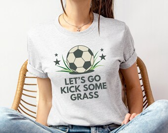 Lets Go Kick Some Grass Soccer Shirt, Soccer Tee, Team Gift, Soccer Gift, Soccer Team, Team Tshirt, Funny Soccer, Team Spirit