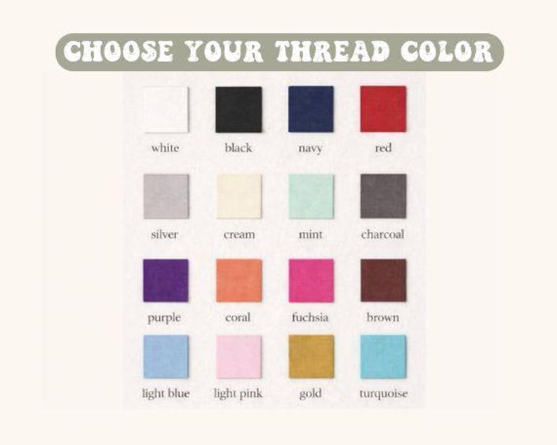 May include: A color chart with squares of thread colors, including white, black, navy, red, silver, cream, mint, charcoal, purple, coral, fuchsia, brown, light blue, light pink, gold, and turquoise. The text "CHOOSE YOUR THREAD COLOR" is at the top.