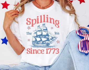 Spilling The Tea Patriotic Shirt, Trendy 4th Of July Tee, Since 1773 Shirt, Funny Spill The Tea Shirt, Independence Day, History Lover Gift