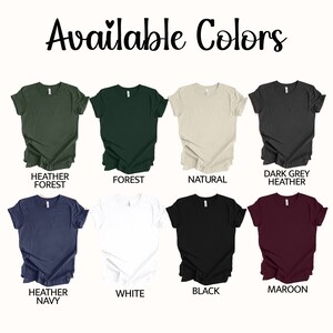 May include: Available colors for t-shirts: Heather Forest, Forest, Natural, Dark Grey Heather, Heather Navy, White, Black, Maroon.