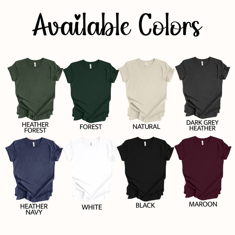 May include: Available colors for t-shirts: Heather Forest, Forest, Natural, Dark Grey Heather, Heather Navy, White, Black, Maroon.