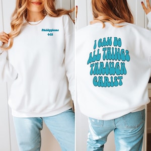 I Can Do All Things Through Christ, Christian Sweatshirt, Philippians 4:13, Christian Merch, Christian Streetwear