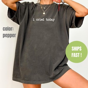 Comfort Colors® I Cried Today Shirt, Anxiety Awareness Shirt, Mental Health Shirt, Emotional Support Shirt, Overthinking Shirt
