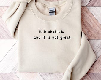 It Is What It Is And It Is Not Great Sweatshirt, Mental Health Sweatshirt, Funny Sweatshirt Women, Meme Sweatshirt, Gag Tee,