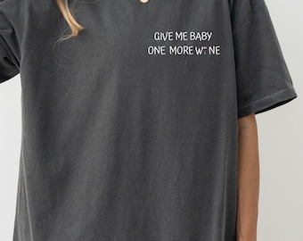 Give me baby one more wine- Shirt, Wine T Shirt, Wine Shirt, Fashion Shirt, Women's T-Shirt, Everyday, Gift, Lounge wear, Alcohol Quote