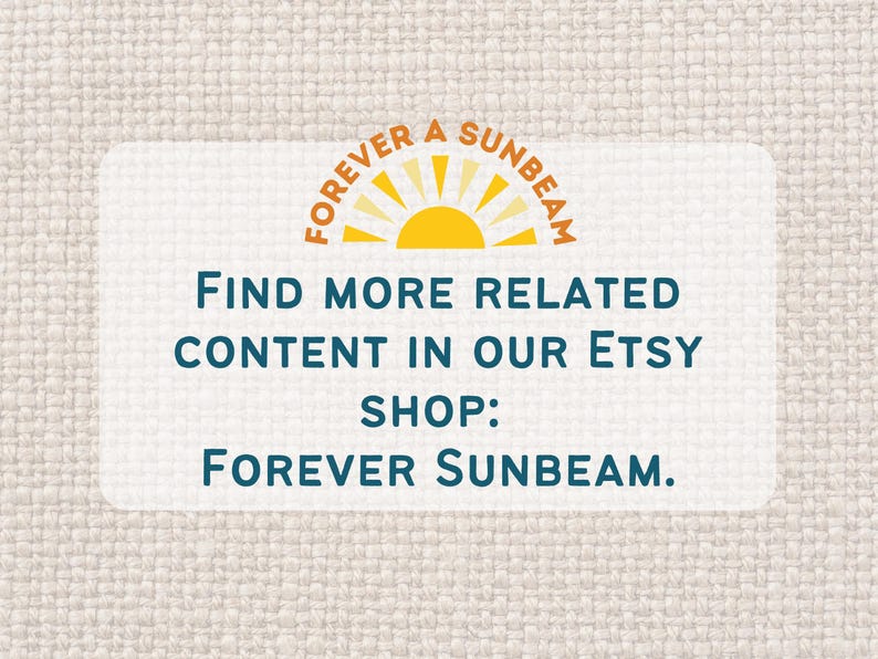 May include: A white rectangular graphic with the text "FOREVER A SUNBEAM" in orange and yellow, and "FIND MORE RELATED CONTENT IN OUR ETSY SHOP: FOREVER SUNBEAM." in teal.