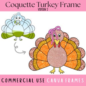 May include: A glittery, pink and orange turkey with a pink bow on its head. The turkey has a gold and orange tail and a brown body. The turkey is a frame for a photo or other design.  The text "Coquette Turkey Frame Version 2" is at the top of the image. The text "COMMERCIAL USE CANVA FRAMES" is at the bottom of the image.