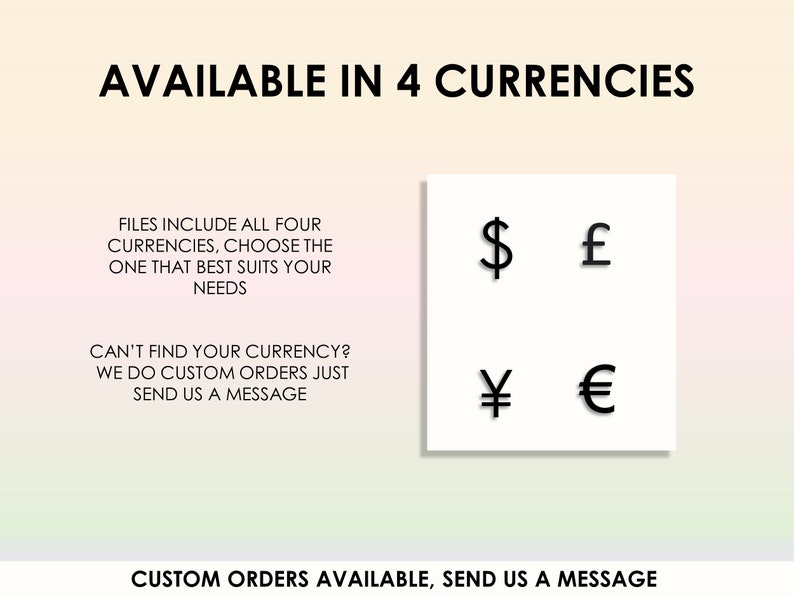 May include: Image showing four currency symbols: US dollar, British pound, Japanese yen, and Euro. Text reads: "Available in 4 currencies. Files include all four currencies, choose the one that best suits your needs. Can't find your currency? We do custom orders just send us a message. Custom orders available, send us a message."