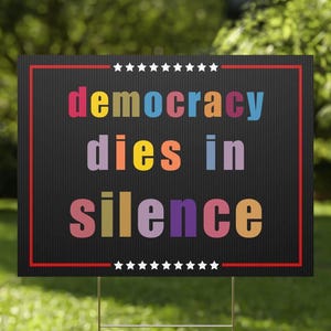 Democracy Dies in Silence Yard Sign - Resist Hate Lawn Sign, Anti-Trump Sign, Resist Racism, Resist Fascism Yard Sign