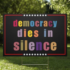 Democracy Dies in Silence Yard Sign - Resist Hate Lawn Sign, Anti-Trump Sign, Resist Racism, Resist Fascism Yard Sign