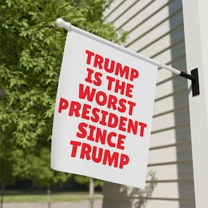 Trump Is the Worst President Since Trump Garden Flag | Double-Sided Funny Political Yard Banner, Anti-Trump Outdoor Decor, Protest Flag