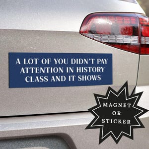 Didn&#39;t Pay Attention In History Class Car Magnet or Bumper Sticker, Anti MAGA Trump, Progressive Liberal Feminist, Political Leftist Decal