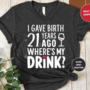 a t - shirt that says, i gave birth 21 years ago where's