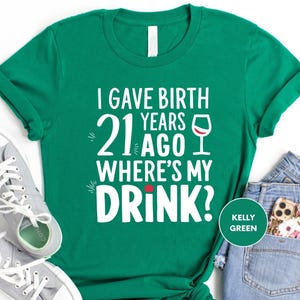 a t - shirt that says, i gave birth 21 years ago where's