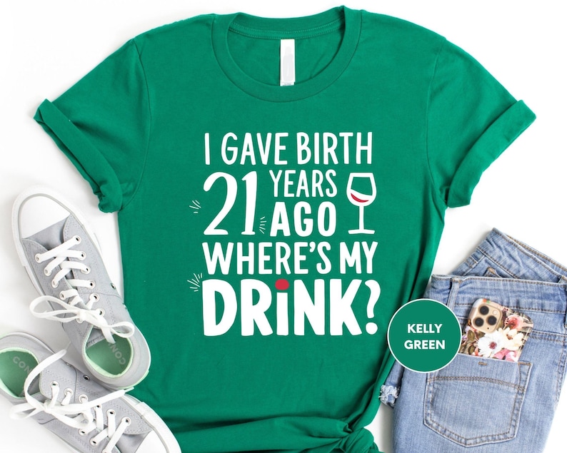 a t - shirt that says, i gave birth 21 years ago where's