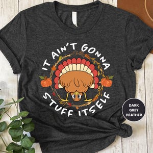 a t - shirt with a turkey saying i can't gona stuffies